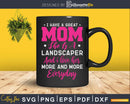 I Have A Great Mom She Is Landscaper Svg Dxf Cut Files