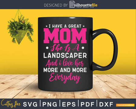 I Have A Great Mom She Is Landscaper Svg Dxf Cut Files