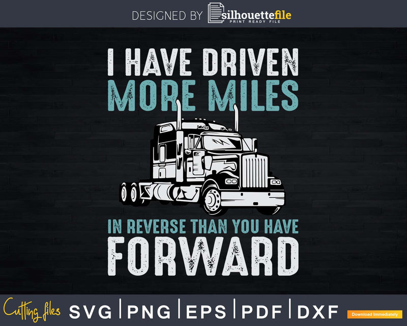 I Have Driven More Miles Trucker Shirt Svg Designs Cut Files