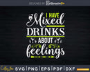 I Have Mixed Drinks About Feelings Png Dxf Svg Cut Files