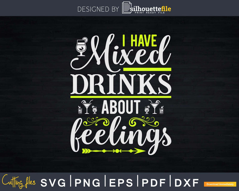 I Have Mixed Drinks About Feelings Png Dxf Svg Cut Files