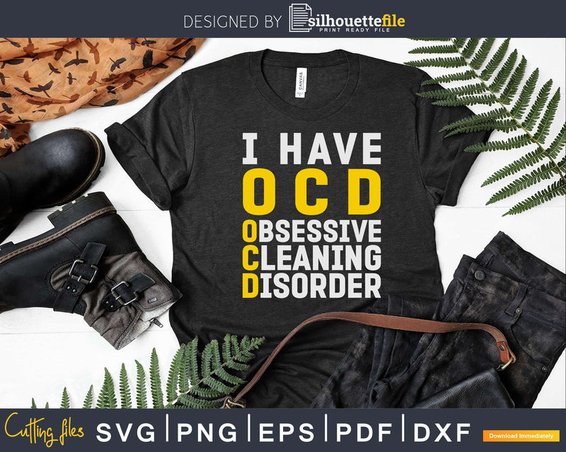 I Have OCD Obsessive Cleaning Disorder Funny Shirt Svg
