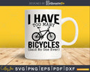 I Have Too Many Bicycles Said No One Ever Cycling svg