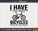 I Have Too Many Bicycles Said No One Ever Cycling svg
