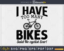 I Have Too Many Bikes Said No One Ever Cycling svg