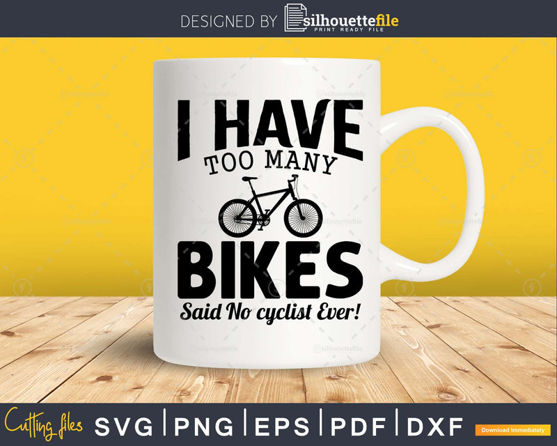 I Have Too Many Bikes Said No One Ever Cycling svg