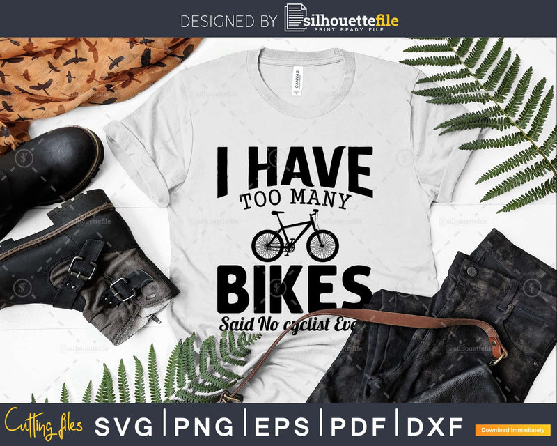 I Have Too Many Bikes Said No One Ever Cycling svg