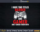 I have Two Titles Barber and Gamer Svg Png Dxf Cricut Files