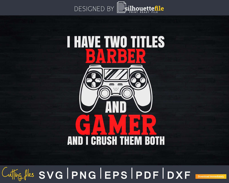 I have Two Titles Barber and Gamer Svg Png Dxf Cricut Files