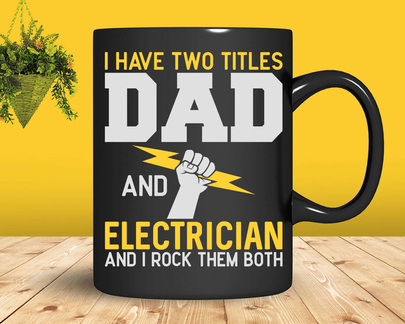 I Have Two Titles Dad And Electrician Rock Them Both Svg