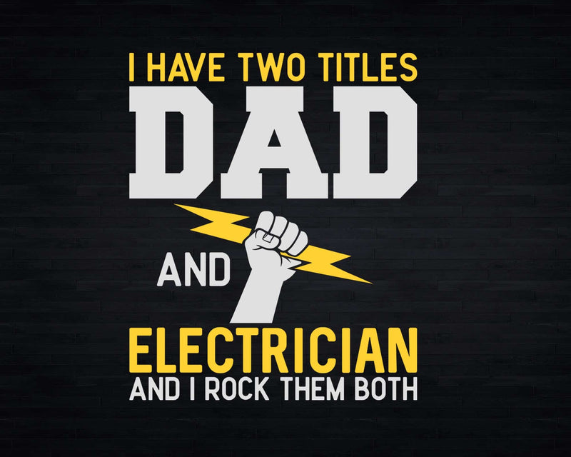 I Have Two Titles Dad And Electrician Rock Them Both Svg