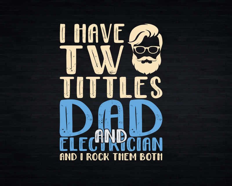I Have Two Titles Dad and Electrician Rock Them Both Svg