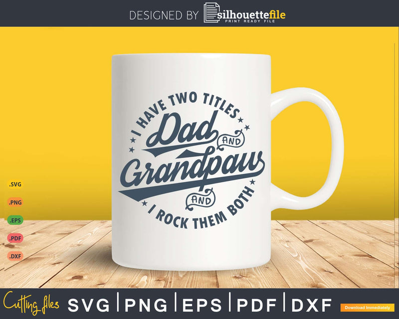 I Have Two Titles Dad And Grandpaw Rock Them Both Svg Png