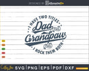 I Have Two Titles Dad And Grandpaw Rock Them Both Svg Png