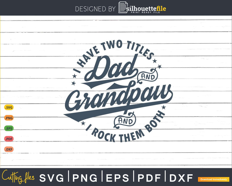 I Have Two Titles Dad And Grandpaw Rock Them Both Svg Png