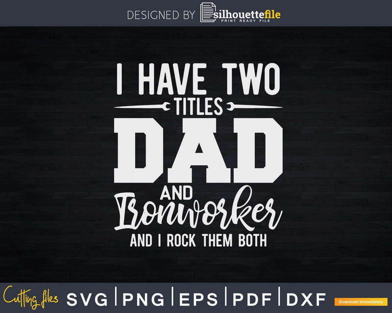 I Have Two Titles Dad And Ironworker Svg Png T-shirt Design