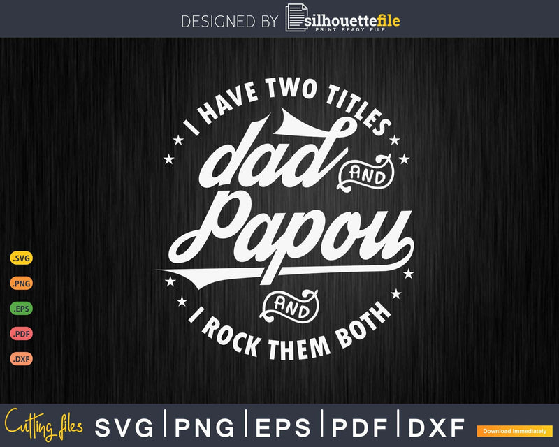 I Have Two Titles Dad And Papou Rock Them Both