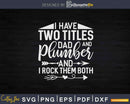 I Have Two Titles Dad and Plumber Svg Png Cut File