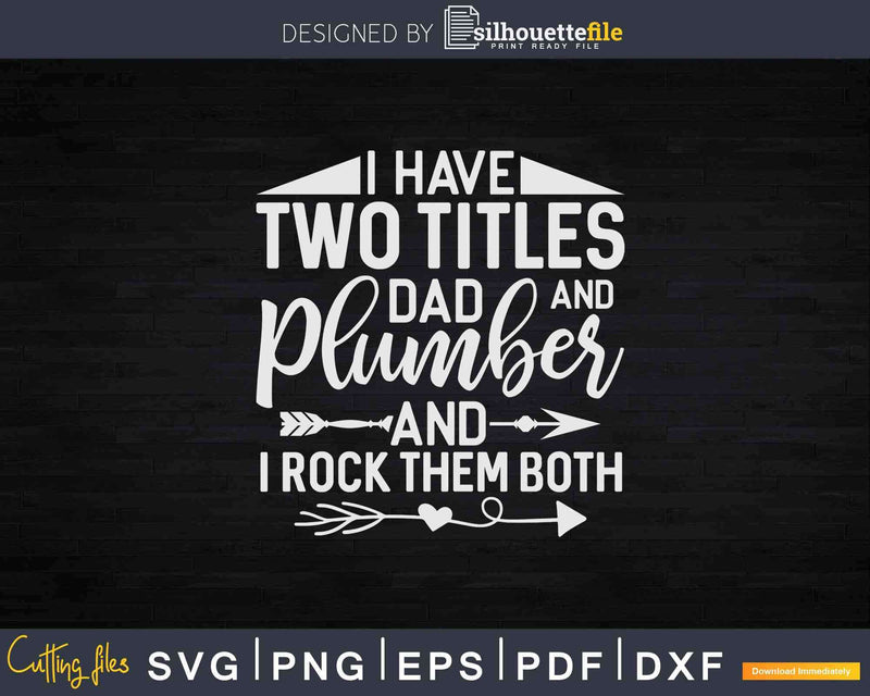 I Have Two Titles Dad and Plumber Svg Png Cut File
