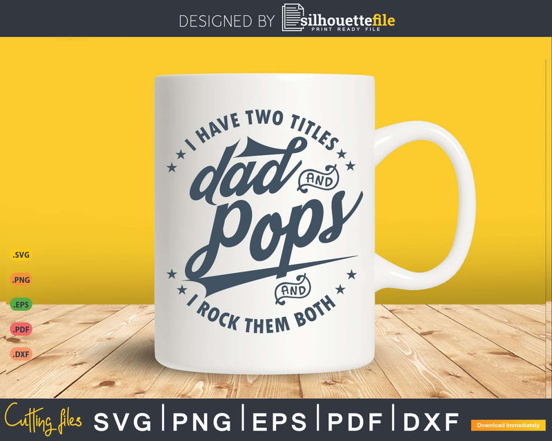 I Have Two Titles Dad And Pops Rock Them Both Svg Png