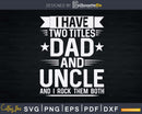 I Have Two Titles Dad And Uncle Rock Them Both Svg Dxf