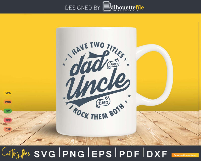 I Have Two Titles Dad And Uncle Rock Them Both Svg Png
