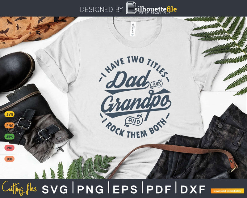 I Have Two Titles Dad & Grandpa Rock Them Both Svg Png
