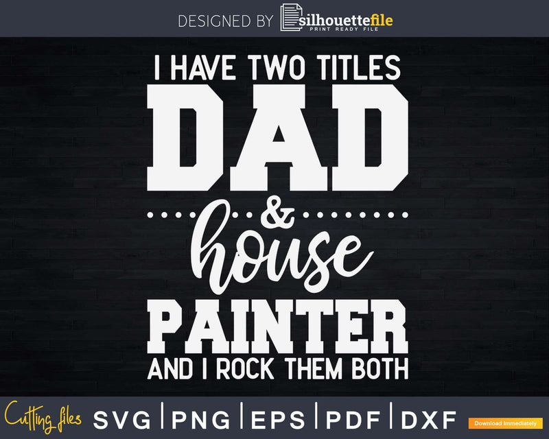 I Have Two Titles Dad & House Painter Svg Dxf Cut Files