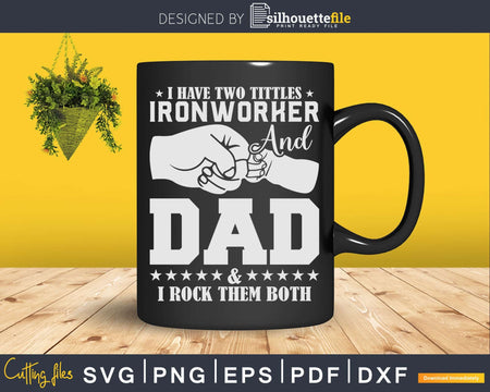 I have Two Titles Ironworker And Dad Rock Them Both Svg Png