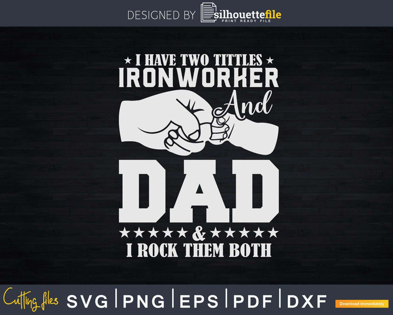 I have Two Titles Ironworker And Dad Rock Them Both Svg Png