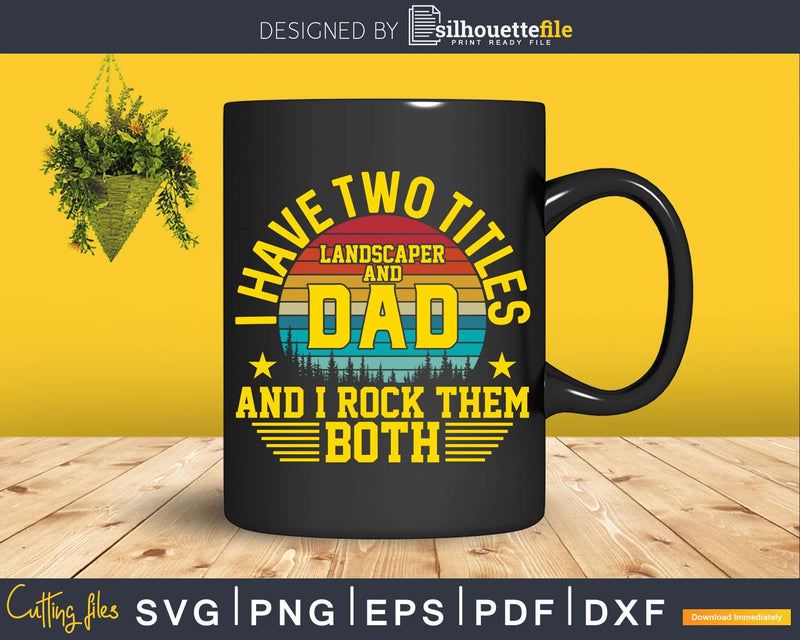I Have Two titles Landscaper and Dad And Rock them both Svg