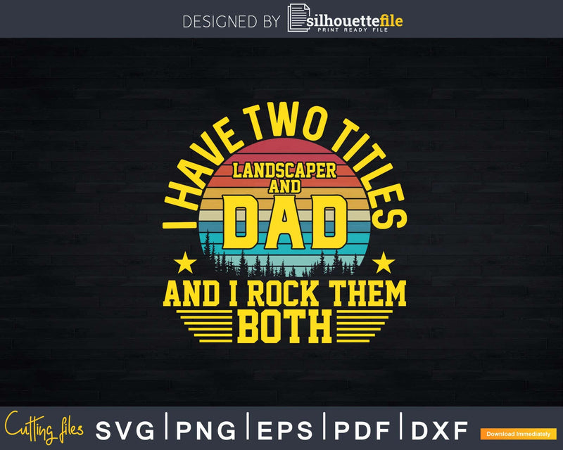 I Have Two titles Landscaper and Dad And Rock them both Svg