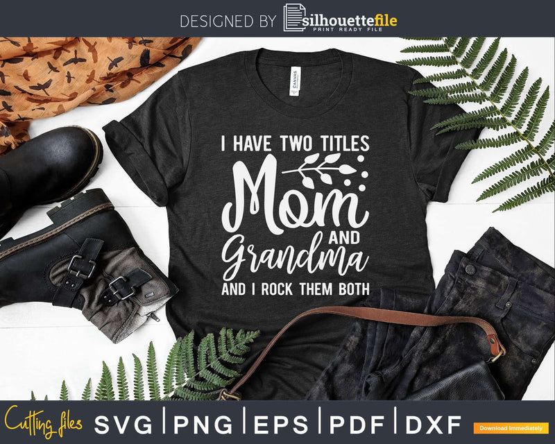 I Have Two Titles Mom and Grandma Svg Dxf Digital Cut Files