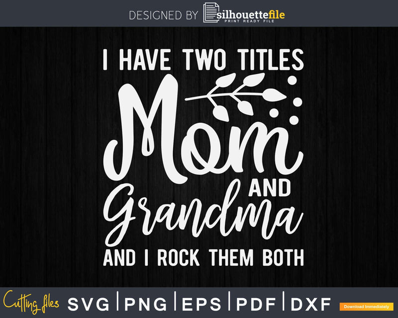 I Have Two Titles Mom and Grandma Svg Dxf Digital Cut Files