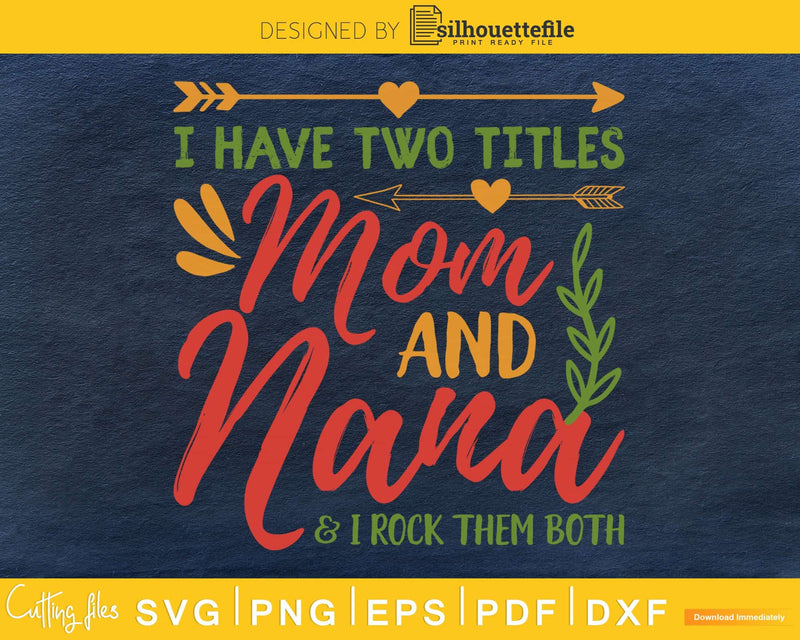 I Have two titles Mom and Nana & i rock them both SVG