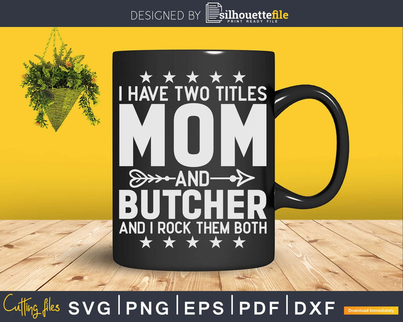 I Have Two Titles Mom & Butcher Svg Dxf Cricut Cut Files