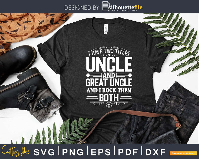I Have Two Titles Uncle And Great Svg Dxf Cricut Cut Files