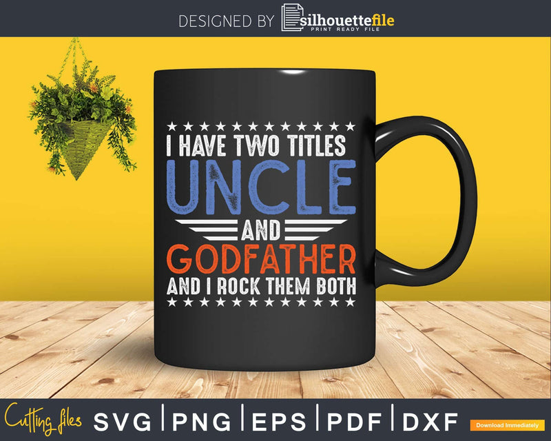 I Have Two Titles Uncle Godfather Fathers Day Svg Dxf