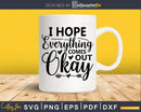 I Hope Everything Comes Out Ok svg Funny cricut craft Files