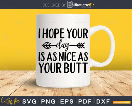 I Hope your Day is as Nice Your Butt Svg Funny cricut Files