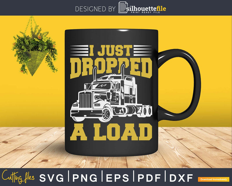 I Just Dropped A Load Funny Trucker Fathers Day Svg Cricut
