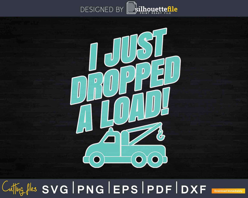 I Just Dropped A Load Tow Truck Driver Svg Cricut Files