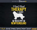 I Just Need My Newfoundland Dog Lover Therapy Svg T-shirt