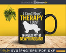 I Just Need My Newfoundland Dog Lover Therapy Svg T-shirt