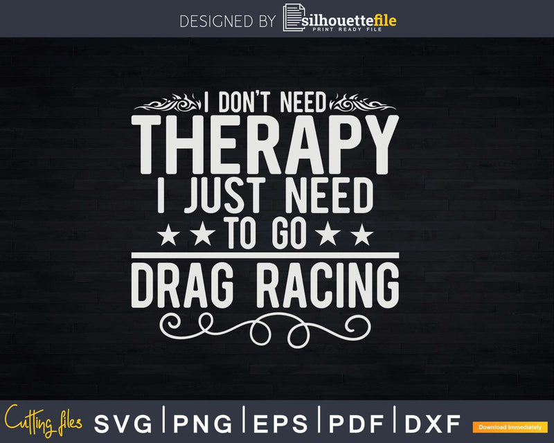 I Just Need to Go Drag Racing T-Shirt Funny Png Svg Vector
