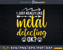 I Just Really Like Metal Detecting Ok Svg Dxf Cut Files