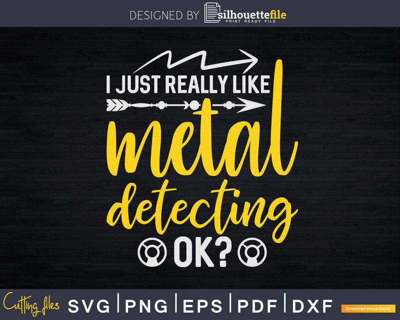 I Just Really Like Metal Detecting Ok Svg Dxf Cut Files