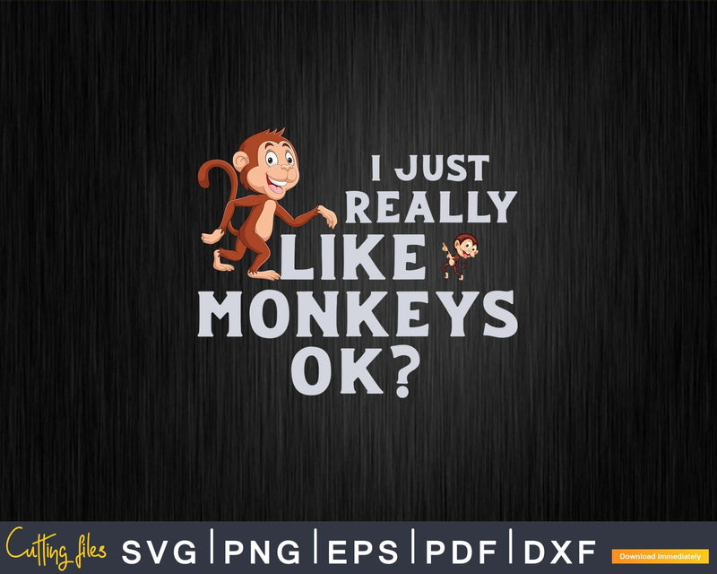 I Just Really Like Monkeys OK Funny Monkey Svg Png Digital