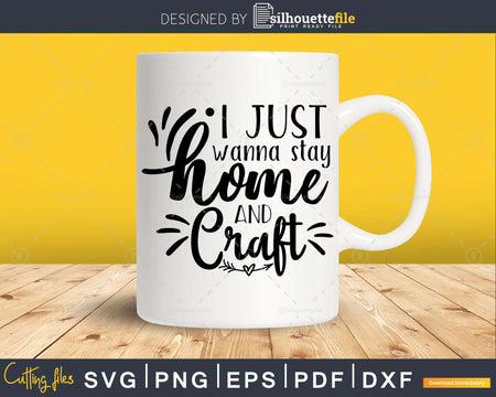 I Just Wanna Stay Home and Craft svg Funny cricut printable