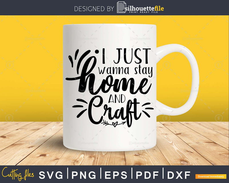 I Just Wanna Stay Home and Craft svg Funny cricut printable